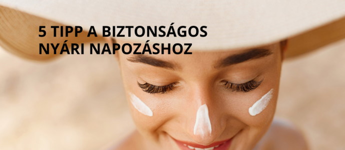 5 tipp a biztonságos nyári napozáshoz