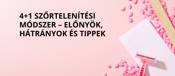 4+1 szőrtelenítési módszer – előnyök, hátrányok és tippek